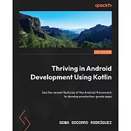 Thriving in Android Development Using Kotlin: Use the newest features of the Android framework to develop