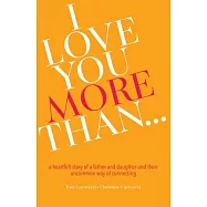 I Love You More Than...: A Heartfelt Story of a Father and Daughter and Their Uncommon Way of Connecting