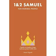 1 & 2 Samuel for Normal People: A Guide to Prophets, Kings, and Some Pretty Terrible Men