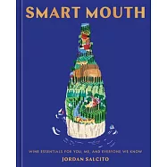 Smart Mouth: Wine Essentials for You, Me, and Everyone We Know