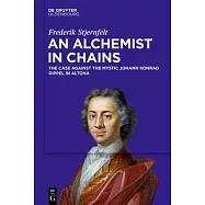 An Alchemist in Chains: The Case Against the Mystic Johann Konrad Dippel in Altona