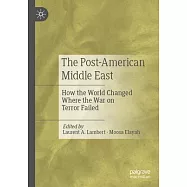 The Post-American Middle East: How the World Changed Where the War on Terror Failed