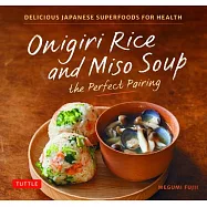 Onigiri Rice & Miso Soup: The Perfect Pairing: Delicious Japanese Superfoods for Health (with 100 Homestyle Recipes)