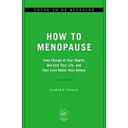 How to Menopause: Take Charge of Your Health, Reclaim Your Life, and Feel Even Better Than Before