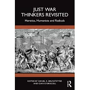 Just War Thinkers Revisited: Heretics, Humanists and Radicals