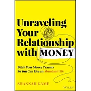 Unraveling Your Relationship with Money: Discover and Ditch Your Money Trauma So You Can Live an Abundant Life