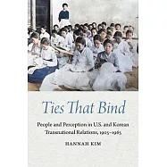 Ties That Bind: People and Perception in U.S. and Korean Transnational Relations, 1905-1965
