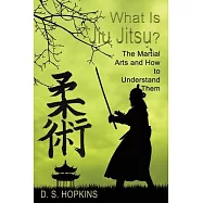 What Is Jiu Jitsu?: The Martial Arts And How To Understand Them