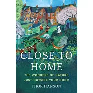 Close to Home: The Wonders of Nature Just Outside Your Door