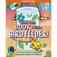 Turn This Book Into a Bird Feeder!: And Over 15 Other Activities to Explore the Amazing World of Birds