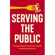 Serving the Public: The Good Food Revolution in Schools, Hospitals and Prisons