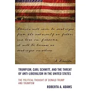 Trumpism, Carl Schmitt, and the Threat of Anti-Liberalism in the United States: The Political Thought of Donald Trump