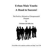 Urban Male Youth: A Road to Success!: The Positive Alternatives Entrepreneurial Program by Christian Life Skills, Inc.