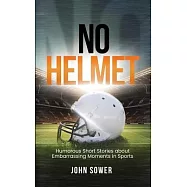 No Helmet: Humorous Short Stories about Embarrassing Moments in Sports