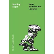 Reading Hegel: Irony, Recollection, Critique