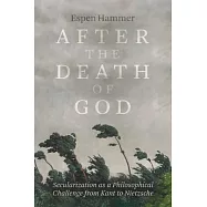 After the Death of God: Secularization as a Philosophical Challenge from Kant to Nietzsche
