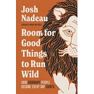 Room for Good Things to Run Wild: How Ordinary People Become Every Day Saints