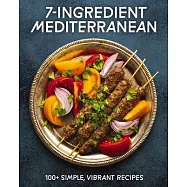 7-Ingredient Mediterranean: 100+ Simple, Vibrant Recipes