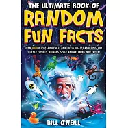 The Ultimate Book of Random Fun Facts: Over 1000 Interesting Facts And Trivia Quizzes About History, Science, Sports, Animals, Space and Anything In B