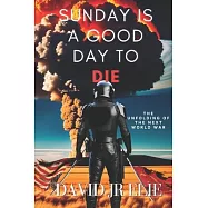 Sunday Is a Good Day to Die: The Unfolding of the Coming World War