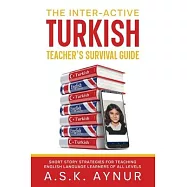 The Inter-Active Turkish Teacher&rsquo;s Survival Guide: Short Story Strategies for Teaching English Language Learners of All