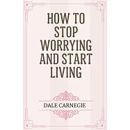 How to Stop Worrying and Start Living