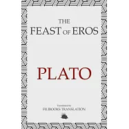 The Feast of Eros: A Modern Adaptation of Plato&rsquo;s Symposium