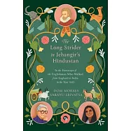 The Long Strider in Jehangir&rsquo;s Hindustan: In the Footsteps of the Englishman Who Walked From England to India in the