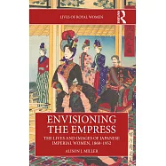 Envisioning the Empress: The Lives and Images of Japanese Imperial Women, 1868-1952