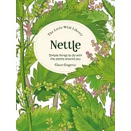 The Little Wild Library: Nettle: Simple Things to Do with the Plants Around You