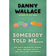 Somebody Told Me...: One Man’s Unexpected Journey Down the Rabbit Hole of Lies, Trolls, and Conspiracies