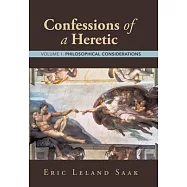 Confessions of a Heretic: Volume 1: Philosophical Considerations
