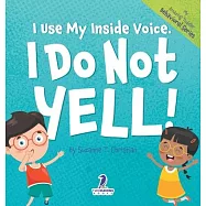 I Use My Inside Voice. I Do Not Yell!: An Affirmation-Themed Toddler Book About Yelling (Ages 2-4)