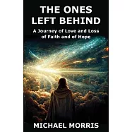 The Ones Left Behind: A Journey of Love and Loss of Faith and of Hope