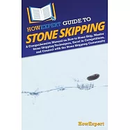 HowExpert Guide to Stone Skipping: A Comprehensive Manual on How to Stone Skip, Master Stone Skipping Techniques, Excel