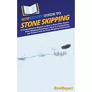 HowExpert Guide to Stone Skipping: A Comprehensive Manual on How to Stone Skip, Master Stone Skipping Techniques, Excel