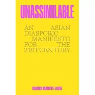 Unassimilable: An Asian Diasporic Manifesto for the Twenty-First Century