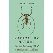 Radical by Nature: The Revolutionary Life of Alfred Russel Wallace