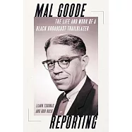 Mal Goode Reporting: The Life and Work of a Black Broadcast Trailblazer