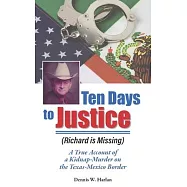 Ten Days to Justice (Richard Is Missing): A True Account of a Kidnap-Murder on the Texas-Mexico Border