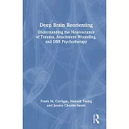Deep Brain Reorienting: Understanding the Neuroscience of Trauma, Attachment Wounding, and Dbr Psychotherapy