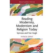 Reading Modernity, Modernism and Religion Today: Spinoza and Van Gogh