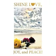 Shine Love, Joy, and Peace!: The Spirit Code of Humankind and the Secret Journey to True Life after All Deaths: A