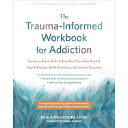 The Trauma-Informed Workbook for Addiction: Evidence-Based Skills to Heal the Pain at the Root of Your Substance Use