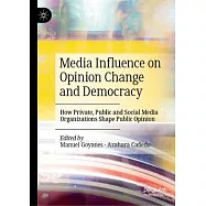 Media Influence on Opinion Change and Democracy: How Private, Public and Social Media Organizations Shape Public