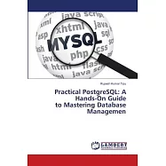 Practical PostgreSQL: A Hands-On Guide to Mastering Database Managemen