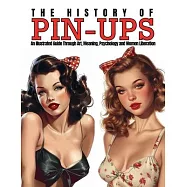 The History of Pin-Ups: An Illustrated Guide Through Art, Meaning, Psychology and Women Liberation.