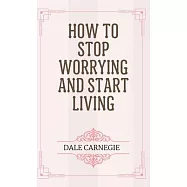 How to Stop Worrying and Start Living