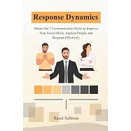 Response Dynamics: Master the 7 Communication Styles to Improve Your Social Skills, Analyze People, and Respond