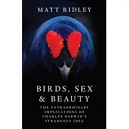 Birds, Sex, and Beauty: The Extraordinary Implications of Charles Darwin’s Strangest Idea